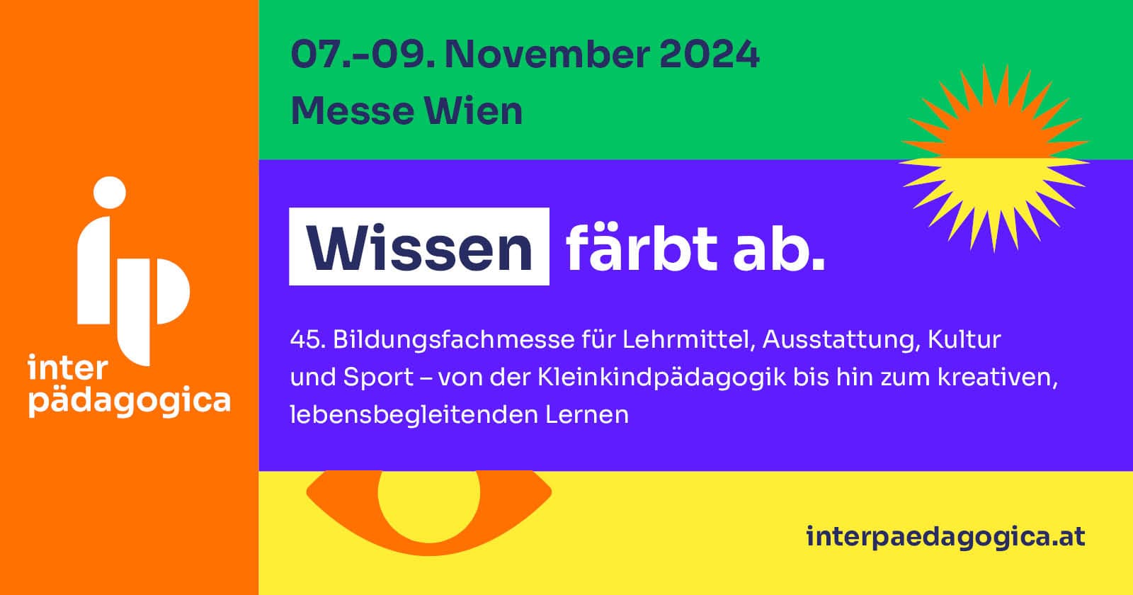 Interpädagogica 2024 - Messe Wien 07.-09. November 2024 Wissen färbt ab, 45. Bildungsfachmess für Lehrmittel, Ausstattung, Kultur und Sport- von der Kleinpädagogik bis hin zum kreativen lebensbegleitenden Lernen.